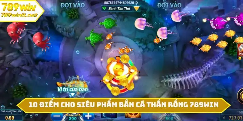 10 điểm cho siêu phẩm bắn cá Thần Rồng 789WIN