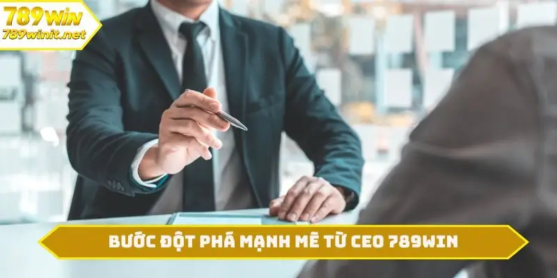 Bước đột phá mạnh mẽ từ CEO 789WIN
