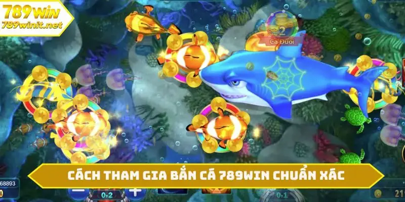Cách tham gia bắn cá 789WIN chuẩn xác