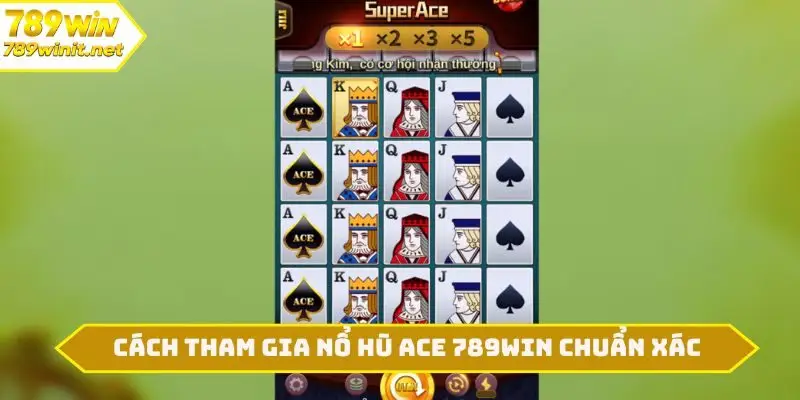 Cách tham gia nổ hũ ACE 789WIN chuẩn xác
