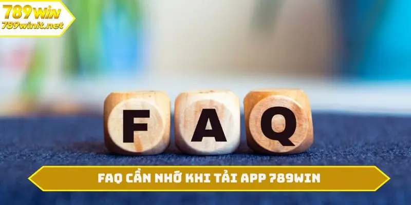 FAQ cần nhớ khi tải app 789WIN