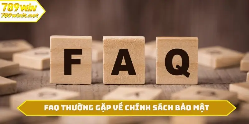 FAQ thường gặp về chính sách bảo mật