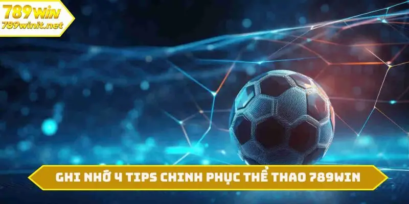 Ghi nhớ 4 tips chinh phục thể thao 789WIN