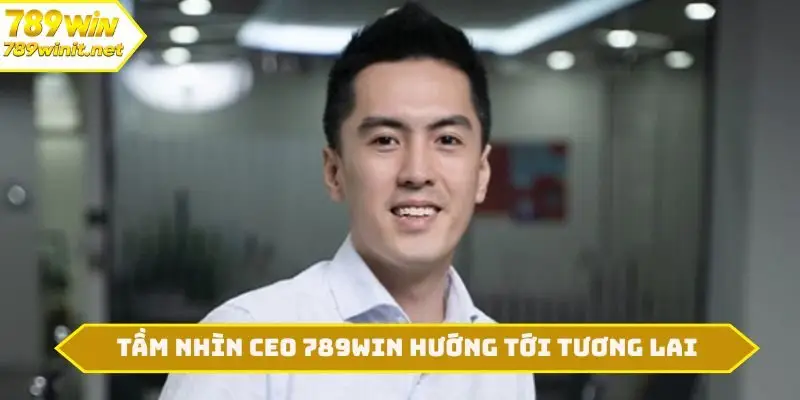 Tầm nhìn CEO 789WIN hướng tới tương lai
