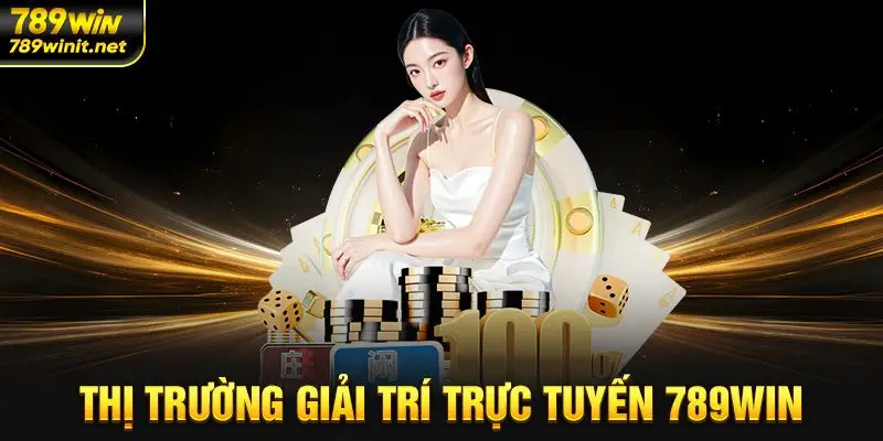 thị trường giải trí trực tuyến 789win