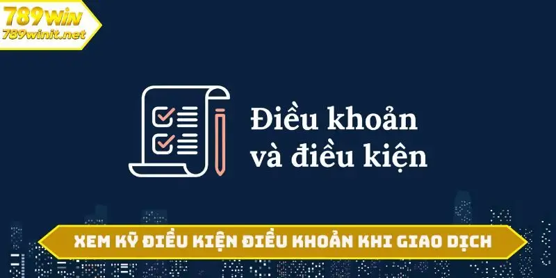 Xem kỹ điều kiện điều khoản khi giao dịch